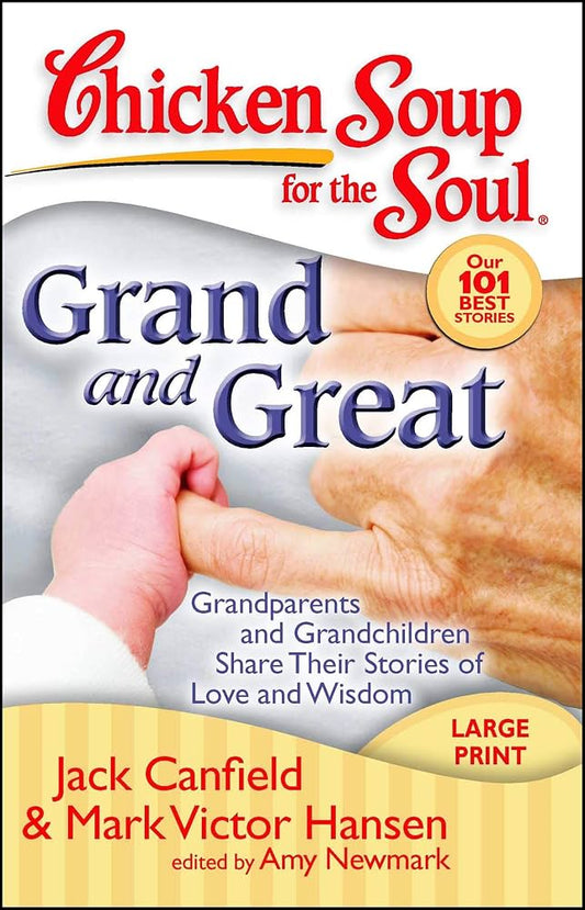 Chicken Soup for the Soul: Grand and Great: Grandparents and Grandchildren Share Their Stories of Love and Wisdom by Jack Canfield