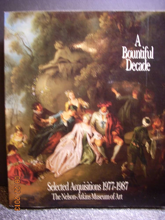 A Bountiful Decade: Selected Acquisitions, 1977-1987, the Nelson-Atkins Museum of Art by Nelson-Atkins Museum of Art