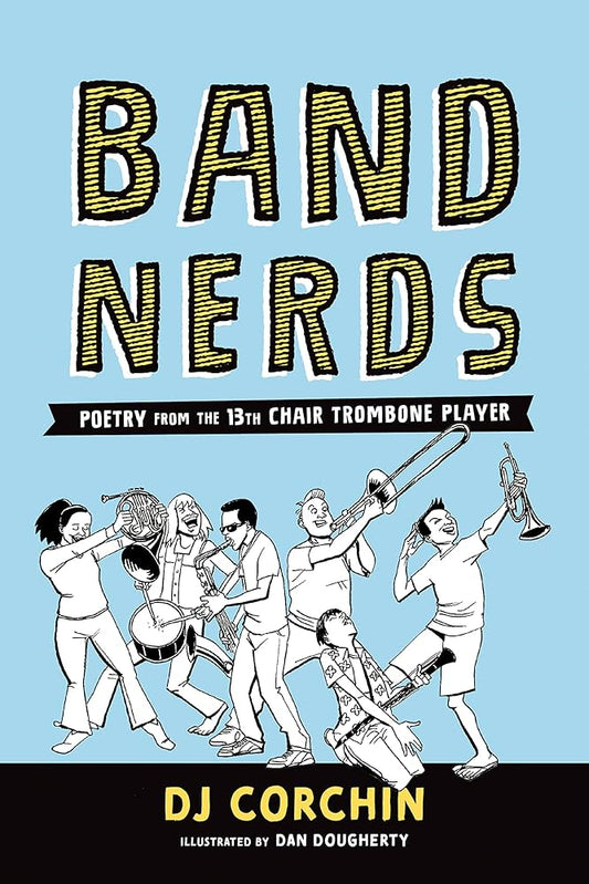 Band Nerds: Poetry from the 13th Chair Trombone Player by Dj Corchin