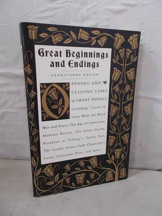 Great Beginnings and Endings: Opening and Closing Lines of Great Novels by Georgianne Ensign