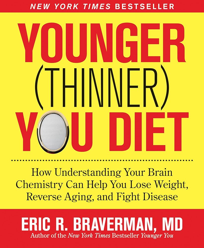 The Younger (Thinner) You Diet: How Understanding Your Brain Chemistry Can Help You Lose Weight, Reverse Aging, and Fight Disease by Eric R. Braverman