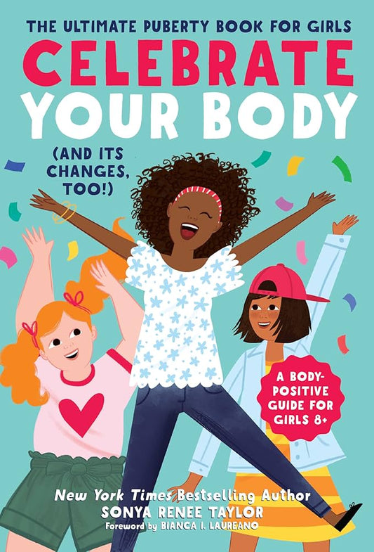 Celebrate Your Body (and Its Changes, Too!): The Ultimate Puberty Book for Girls (Celebrate You, 1), for Girls Ages 8-12 by Sonya Renee Taylor