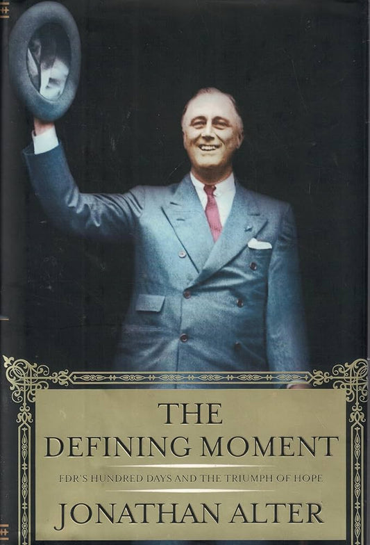 The Defining Moment: FDR's Hundred Days and the Triumph of Hope by Jonathan Alter