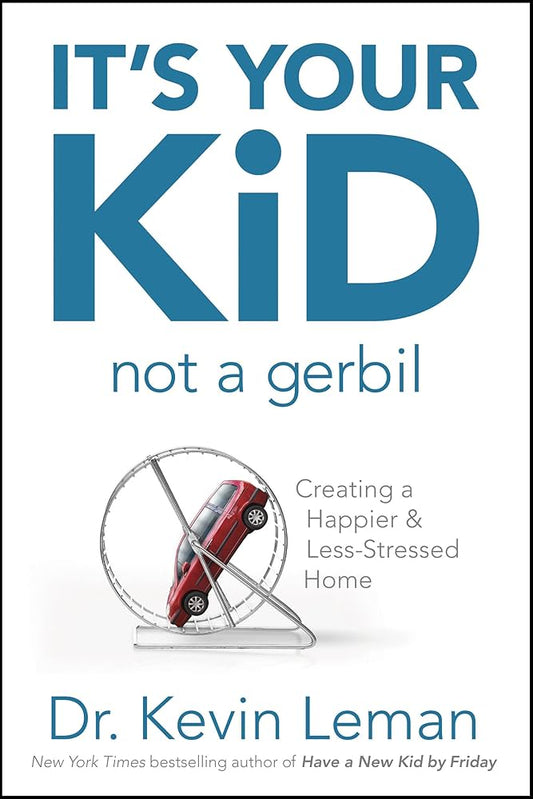 It's Your Kid, Not a Gerbil: Creating a Happier & Less-Stressed Home by Kevin Leman