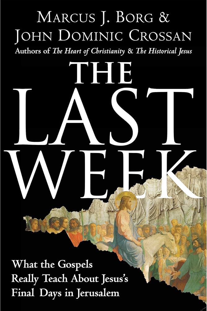 The Last Week: A Day-by-Day Account of Jesus’s Final Week in Jerusalem by Marcus J. Borg