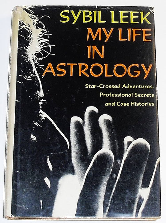 My Life in Astrology: Star-Crossed Adventures, Professional Secrets and Case Histories by Sybil Leek