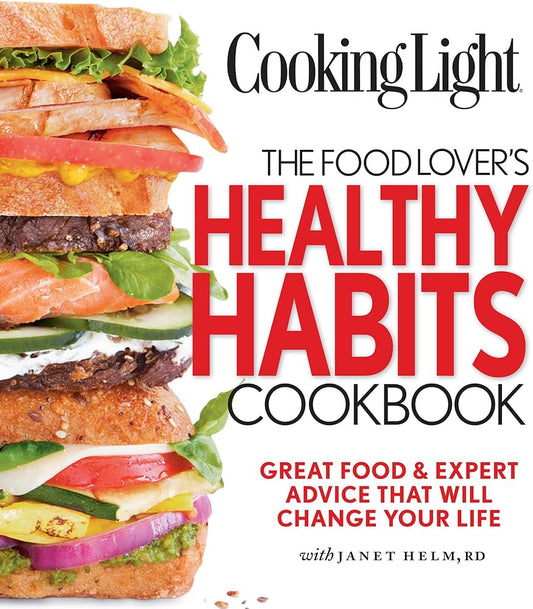 Cooking Light: The Food Lover's Healthy Habits Cookbook by Janet Helm