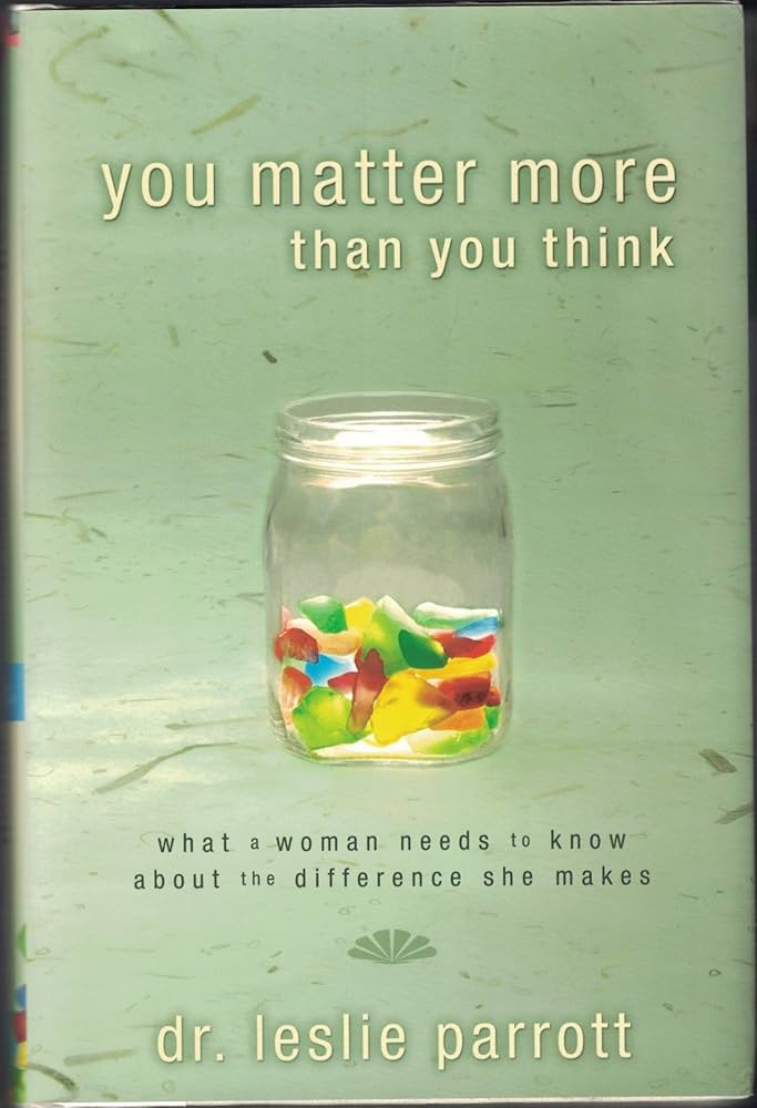 You Matter More Than You Think: What a Woman Needs to Know about the Difference She Makes by Leslie Parrott
