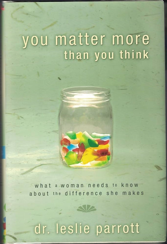 You Matter More Than You Think: What a Woman Needs to Know about the Difference She Makes by Leslie Parrott
