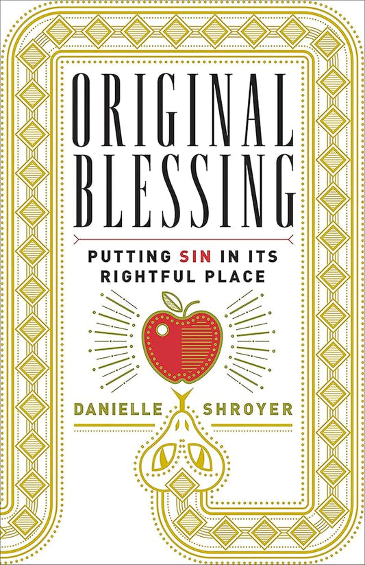 Original Blessing: Putting Sin in Its Rightful Place by Danielle Shroyer