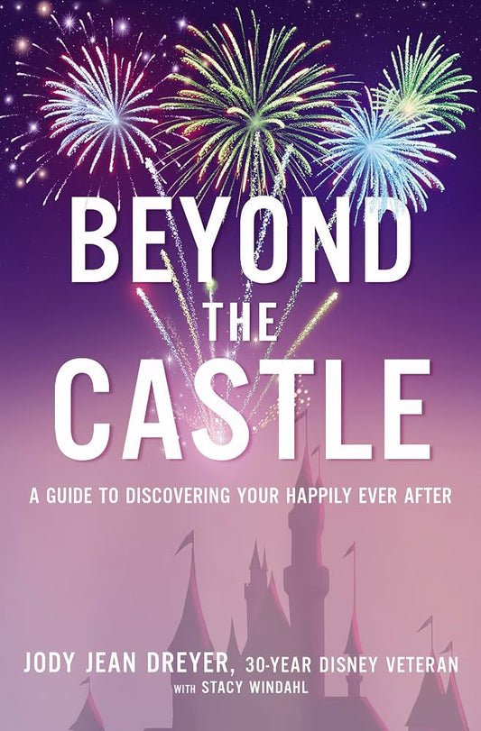 Beyond the Castle: A Guide to Discovering Your Happily Ever After by Jody Jean Dreyer