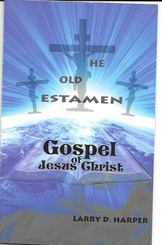 The Old Testament Gospel of Jesus Christ by Larry D. Harper