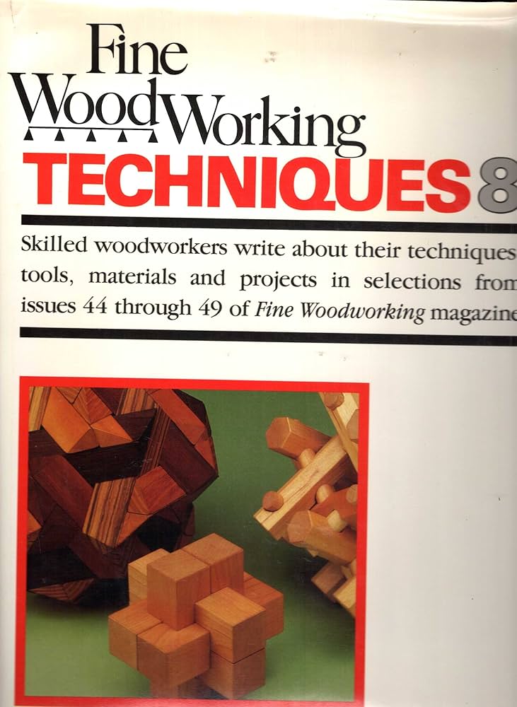 Fine Woodworking Techniques 8: Issues 44-49 by Editors of Fine Woodworking