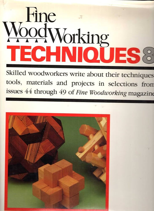 Fine Woodworking Techniques 8: Issues 44-49 by Editors of Fine Woodworking