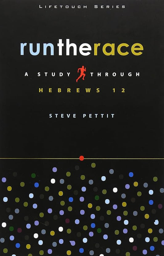 Run the Race: A Study Through Hebrews 12 by Steve Pettit