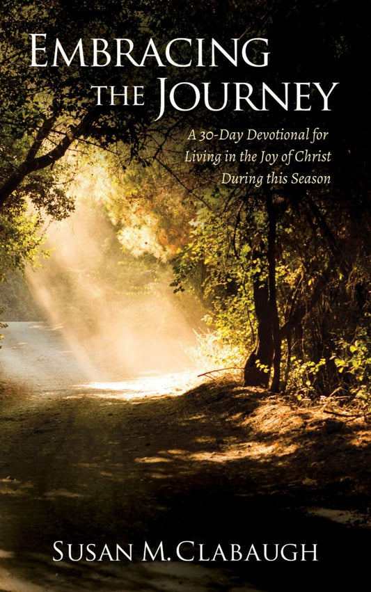 Embracing the Journey: A 30-Day Devotional for Living in the Joy of Christ During this Season by Susan M Clabaugh
