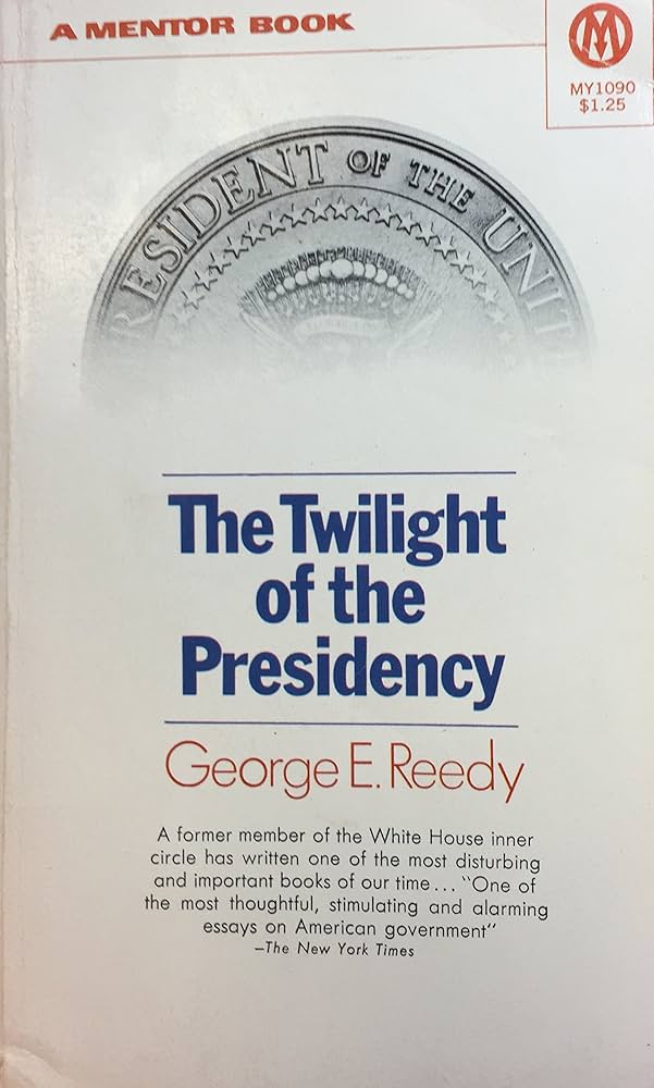 The Twilight of the Presidency by George E. Reedy * First Printing