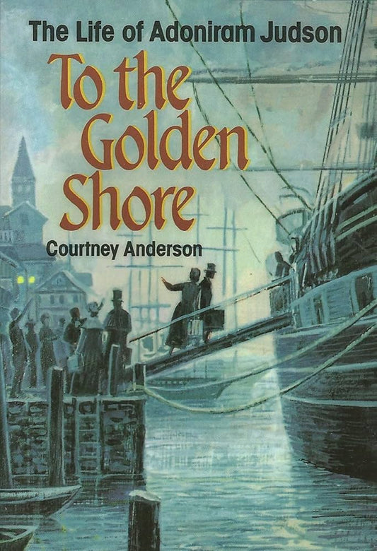 To the Golden Shore: The Life of Adoniram Judson by Courtney Anderson