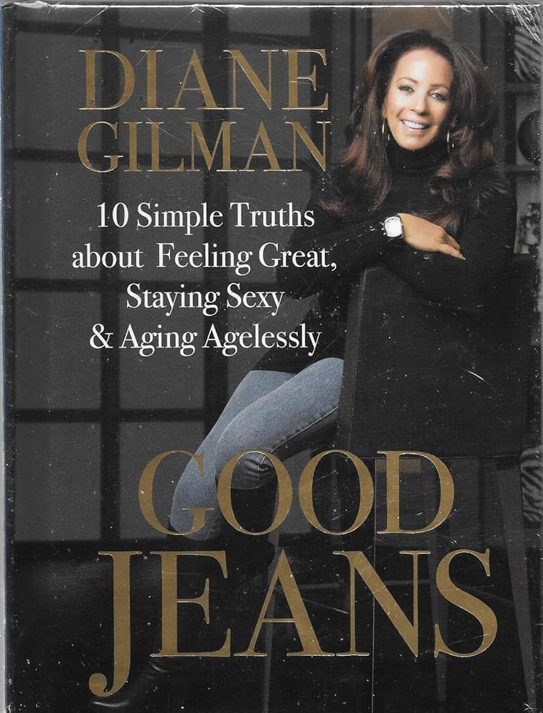 Good Jeans: 10 Simple Truths about Feeling Great, Staying Sexy & Aging Agelessly by Diane Gilman