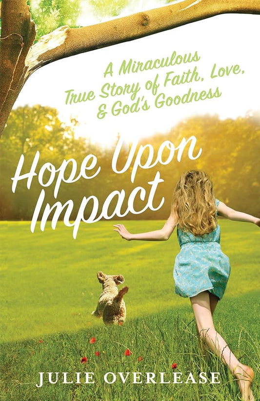 Hope Upon Impact: A Miraculous, True Story of Faith, Love, and God's Goodness (Volume 1) by Julie Overlease
