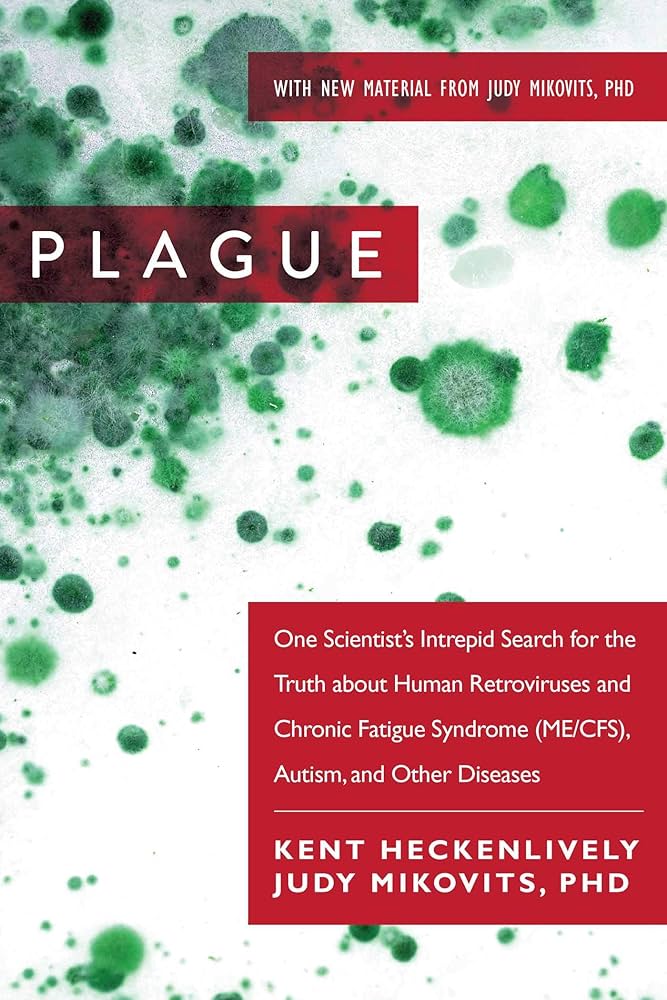 Plague: One Scientist's Intrepid Search for the Truth about Human Retroviruses and Chronic Fatigue Syndrome (ME/CFS), Autism, and Other Diseases by Kent Heckenlively