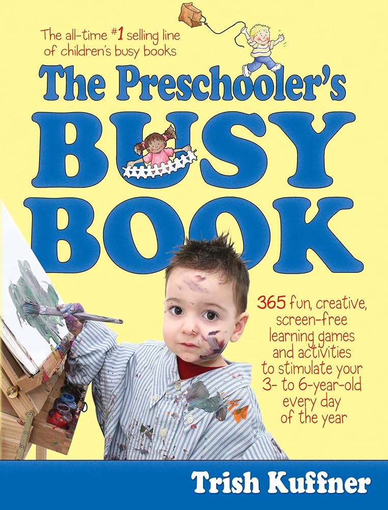 The Preschooler's Busy Book: 365 Creative Games & Activities To Occupy 3-6 Year Olds by Trish Kuffner