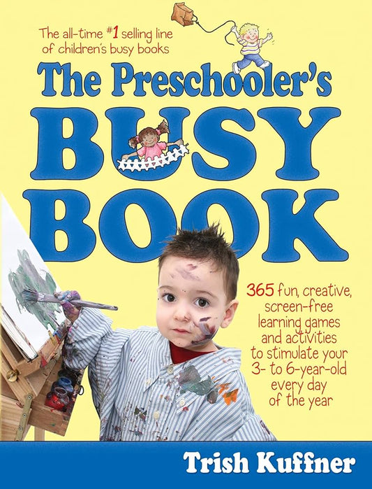The Preschooler's Busy Book: 365 Creative Games & Activities To Occupy 3-6 Year Olds by Trish Kuffner