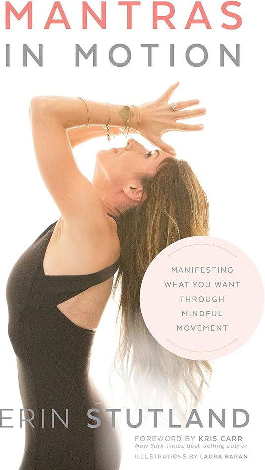 Mantras in Motion: Manifesting What You Want through Mindful Movement by Erin Stutland