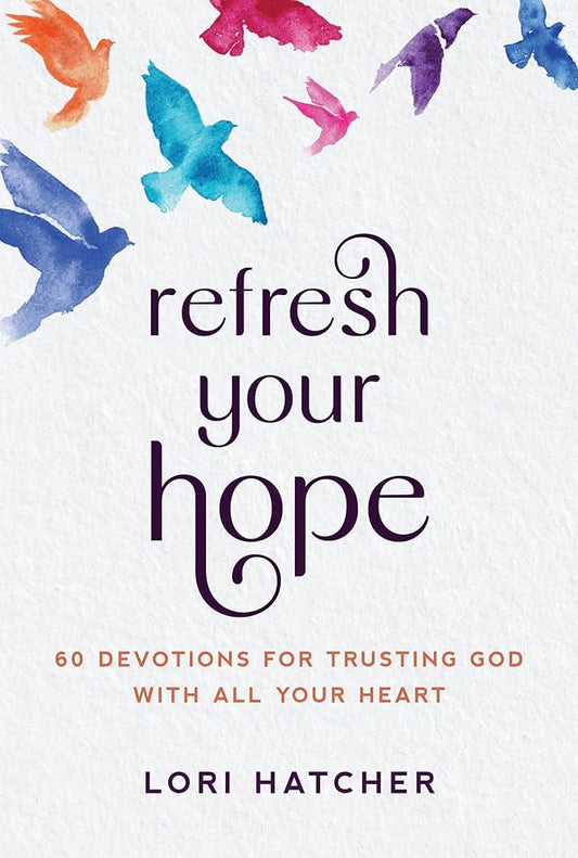 Refresh Your Hope: 60 Devotions for Trusting God with All Your Heart by Lori Hatcher