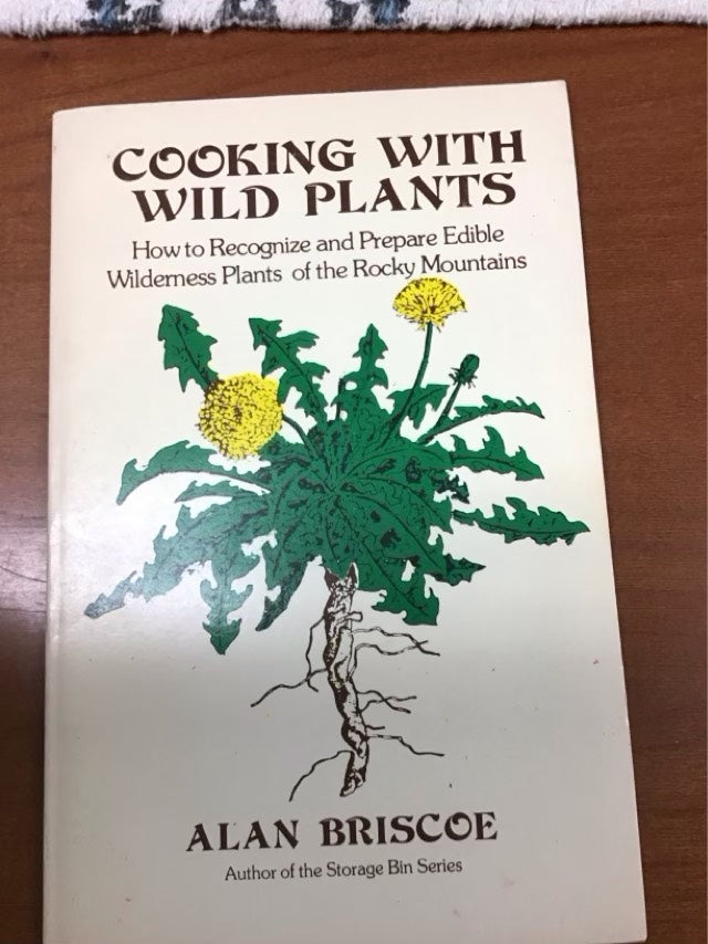 Cooking with wild plants: How to recognize and prepare edible wilderness plants of the Rocky Mountains by Alan K Briscoe