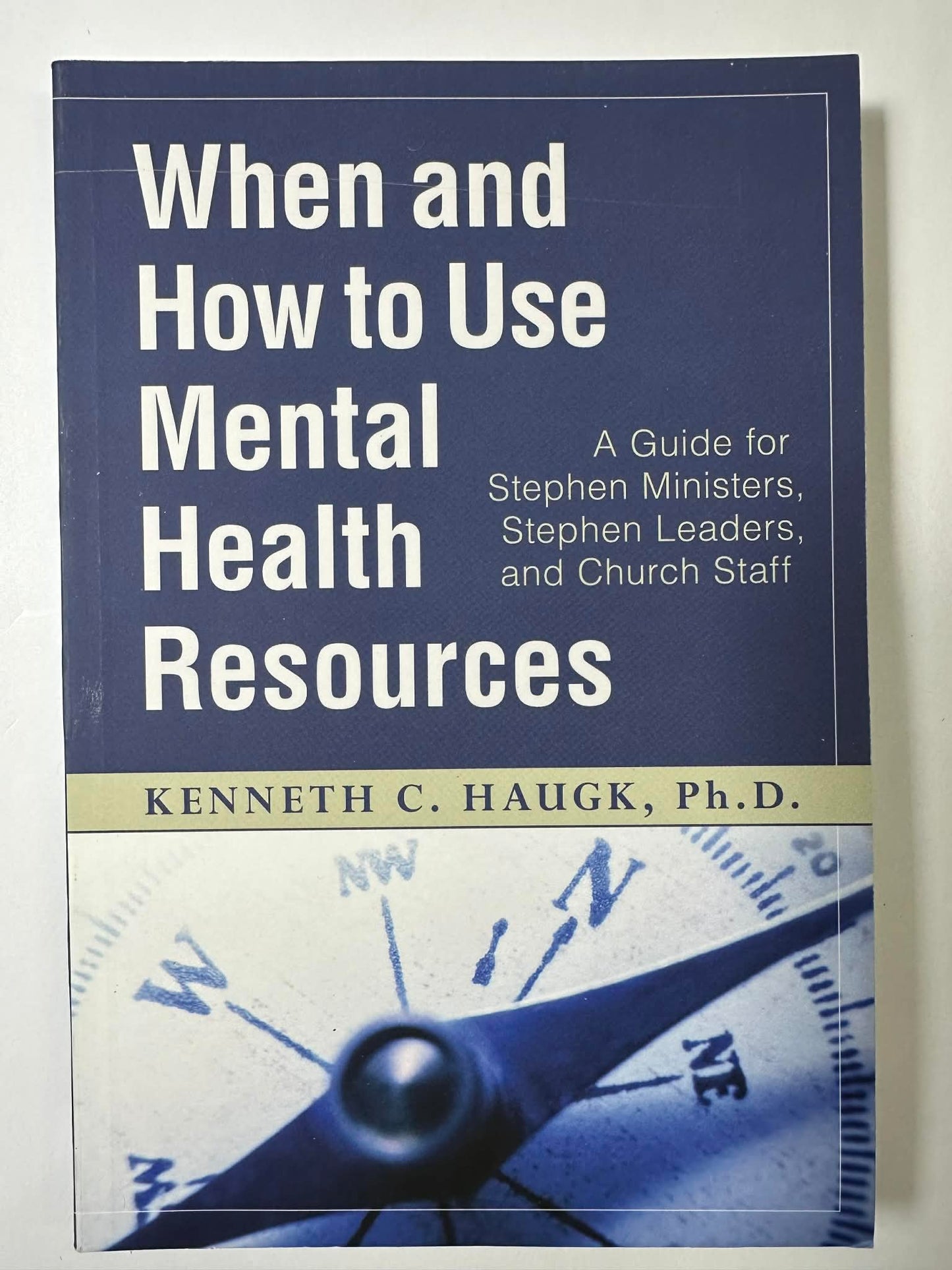 When and How to Use Mental Health Resources : A Guide for Stephen Ministers, Stephen Leaders and Church Staff by Kenneth C. Haugk