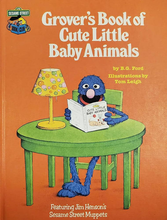 Grover's Book of Cute Little Baby Animals: Featuring Jim Henson's Sesame Street Muppets by B. G.