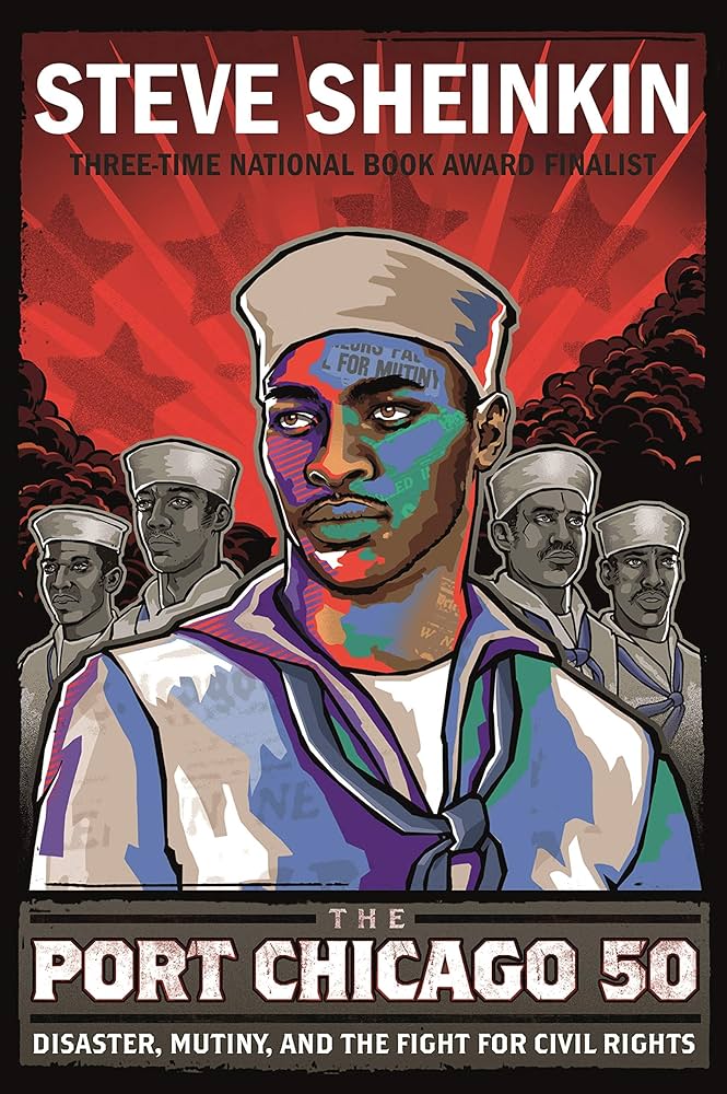The Port Chicago 50: Disaster, Mutiny, and the Fight for Civil Rights by Steve Sheinkin