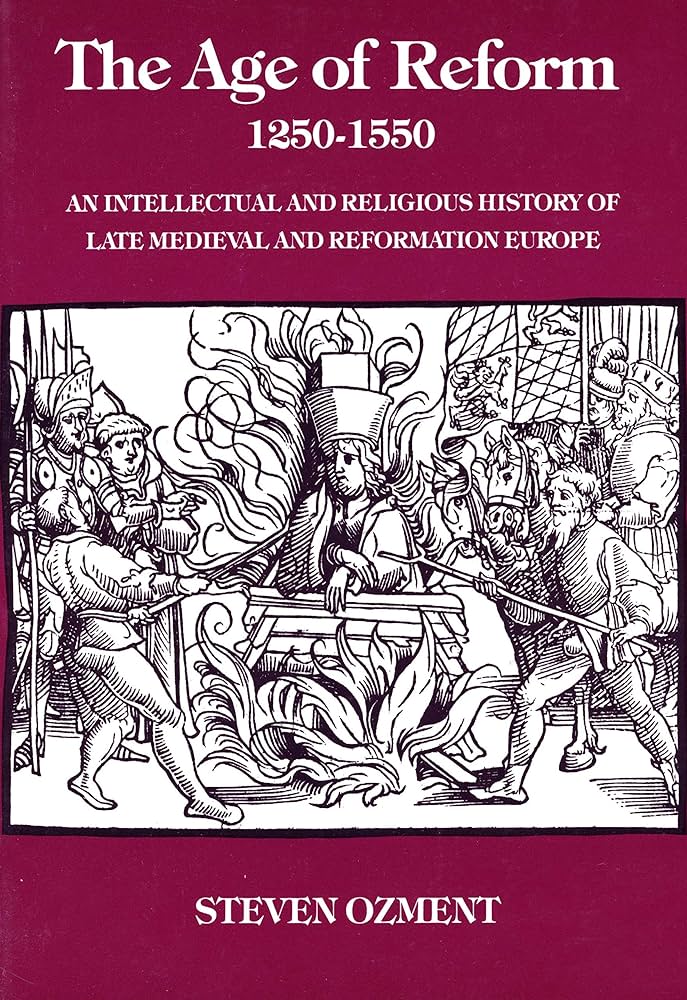 The Age of Reform 1250-1550 ( An Intellectual and Relgious History of Late Medieval and Reformation Europe) by Steven Ozment