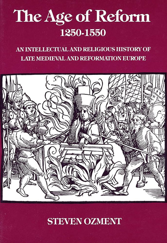 The Age of Reform 1250-1550 ( An Intellectual and Relgious History of Late Medieval and Reformation Europe) by Steven Ozment