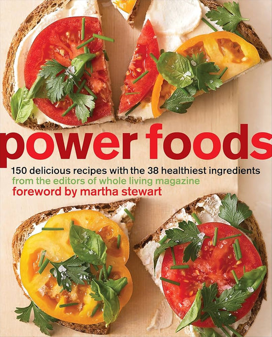 Power Foods: 150 Delicious Recipes with the 38 Healthiest Ingredients: A Cookbook by The Editors of Whole Living Magazine