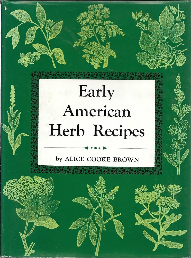 Early American Herb Recipes by Alice Cooke Brown