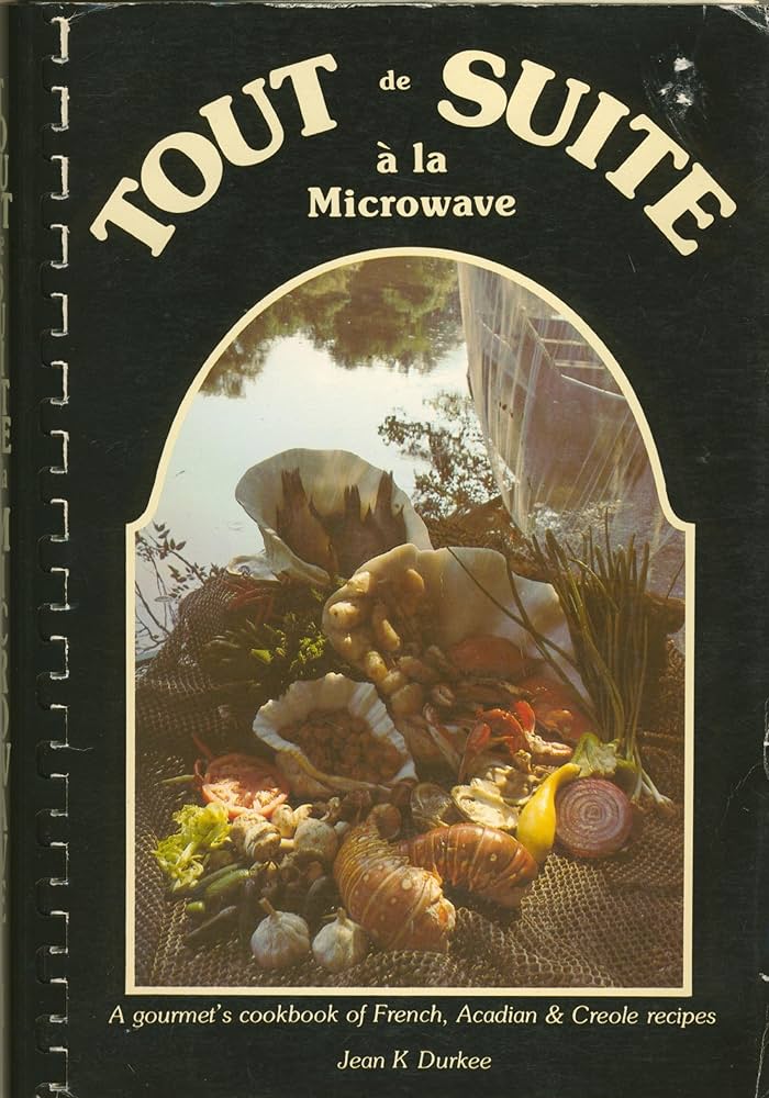 Tout De Suite a LA Microwave I: French, Acadian and Creole Recipes, Delicious, Nutricious and Colorful by Jean K. Durkee