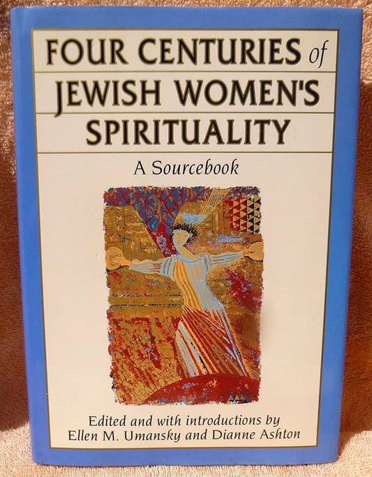 Four Centuries of Jewish Women's Spirituality: A Sourcebook by Ellen M. Umansky