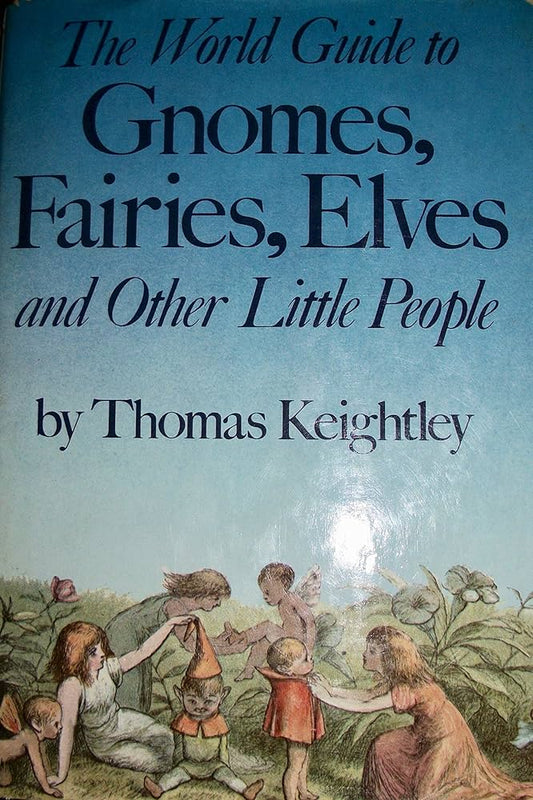 The World Guide to Gnomes, Fairies, Elves & Other Little People by Thomas Keightley