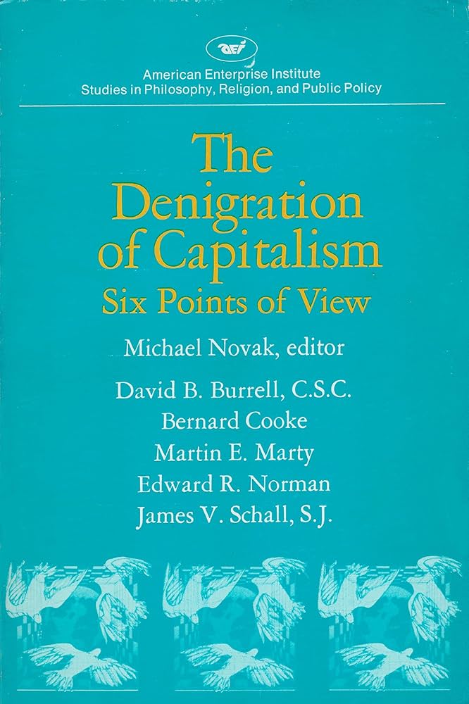The Denigration of Capitalism (Studies in Philosophy, Religion, and Public Policy) by Michael Novak