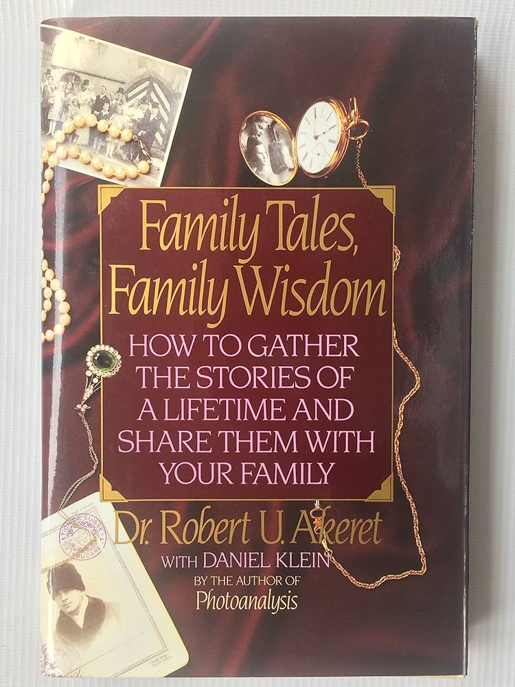 Family Tales, Family Wisdom: How to Gather the Stories of a Lifetime and Share Them With Your Family by Robert U. Akeret
