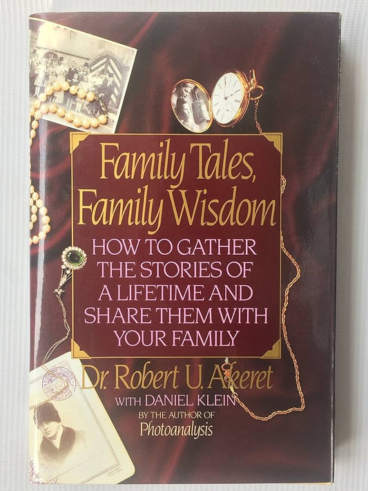 Family Tales, Family Wisdom: How to Gather the Stories of a Lifetime and Share Them With Your Family by Robert U. Akeret