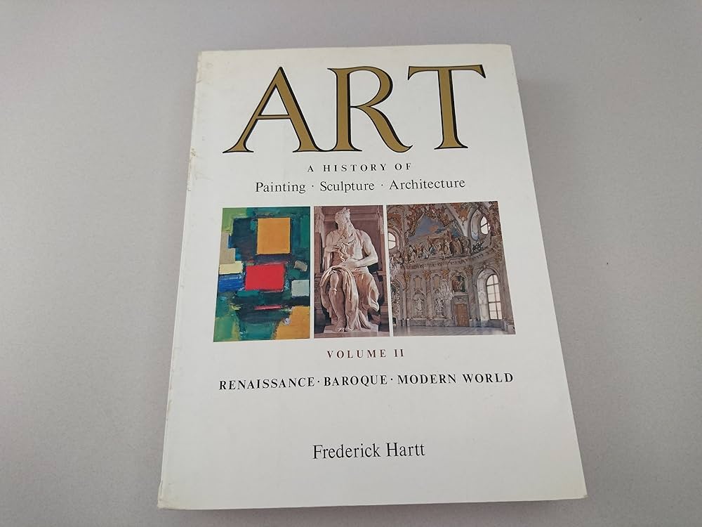 Art: A History Of Painting, Sculpture, Architecture: Volume II, Renaissance, Baroque, Modern World by Frederick Hartt