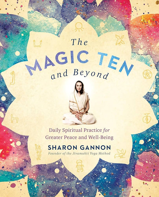 The Magic Ten and Beyond: Daily Spiritual Practice for Greater Peace and Well-Being by Sharon Gannon