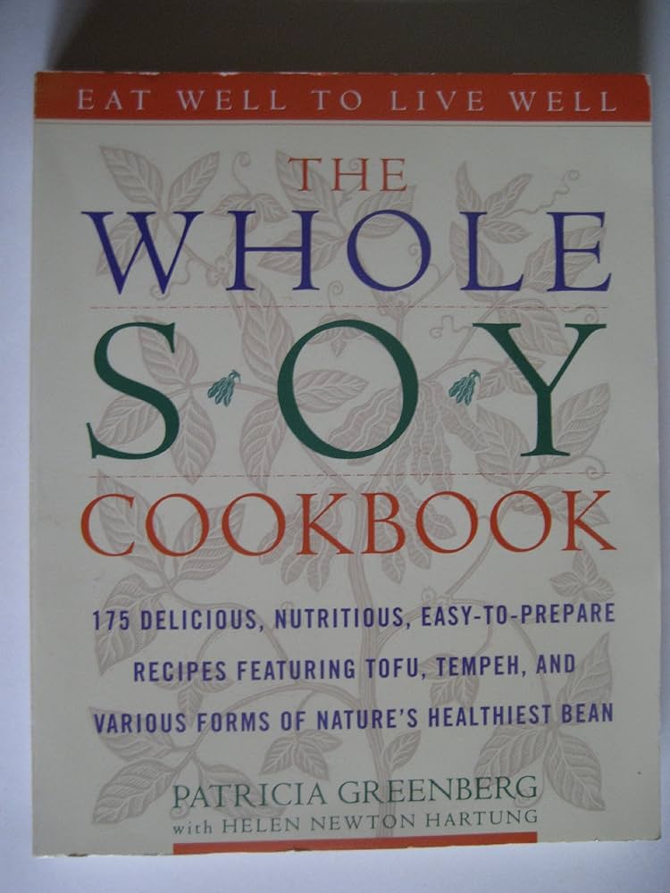 The Whole Soy Cookbook, 175 delicious, nutritious, easy-to-prepare Recipes featuring tofu, tempeh, and various forms of nature's healthiest Bean by Patricia Greenberg