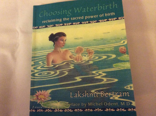 Choosing Waterbirth: Reclaiming the Sacred Power of Birth by Lakshmi Bertram