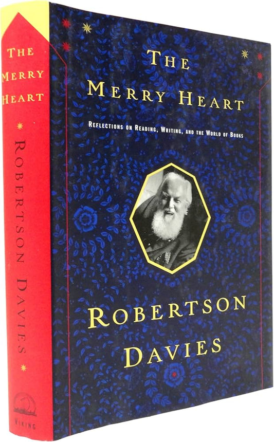 The Merry Heart: Reflections On Reading, Writing, and the World of Books by Robertson Davies