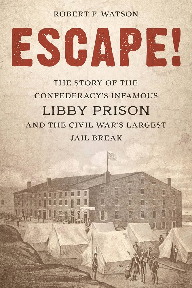 Escape!: The Story of the Confederacy's Infamous Libby Prison and the Civil War's Largest Jail Break by Robert P. Watson