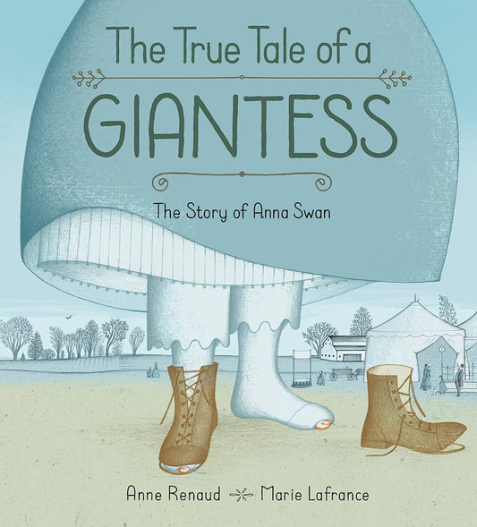 The True Tale of a Giantess: The Story of Anna Swan by Anne Renaud